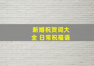 新婚祝贺词大全 日常祝福语